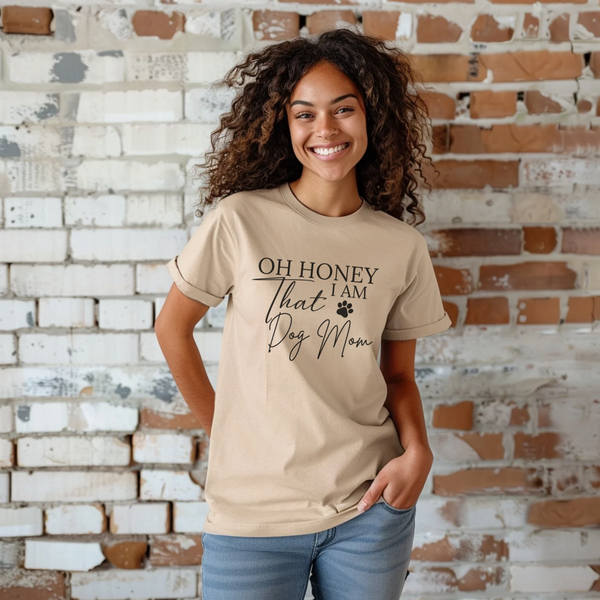 Oh Honey I am that Dog Mom T-Shirt